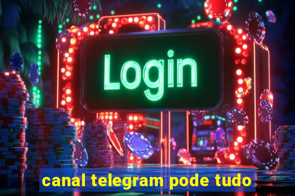 canal telegram pode tudo